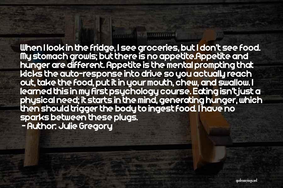 Julie Gregory Quotes: When I Look In The Fridge, I See Groceries, But I Don't See Food. My Stomach Growls; But There Is