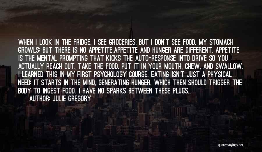 Julie Gregory Quotes: When I Look In The Fridge, I See Groceries, But I Don't See Food. My Stomach Growls; But There Is