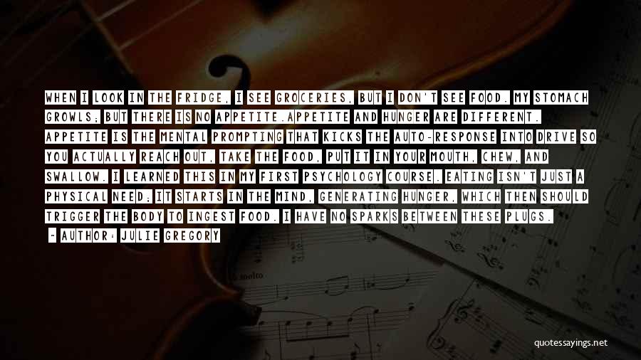 Julie Gregory Quotes: When I Look In The Fridge, I See Groceries, But I Don't See Food. My Stomach Growls; But There Is