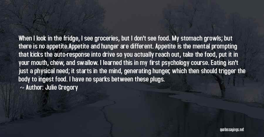 Julie Gregory Quotes: When I Look In The Fridge, I See Groceries, But I Don't See Food. My Stomach Growls; But There Is