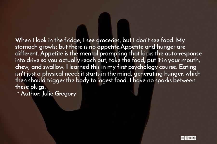 Julie Gregory Quotes: When I Look In The Fridge, I See Groceries, But I Don't See Food. My Stomach Growls; But There Is
