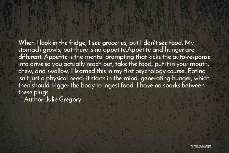 Julie Gregory Quotes: When I Look In The Fridge, I See Groceries, But I Don't See Food. My Stomach Growls; But There Is