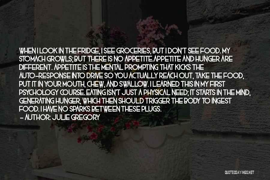 Julie Gregory Quotes: When I Look In The Fridge, I See Groceries, But I Don't See Food. My Stomach Growls; But There Is