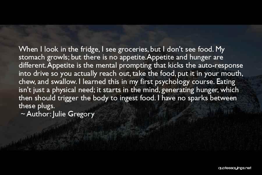 Julie Gregory Quotes: When I Look In The Fridge, I See Groceries, But I Don't See Food. My Stomach Growls; But There Is