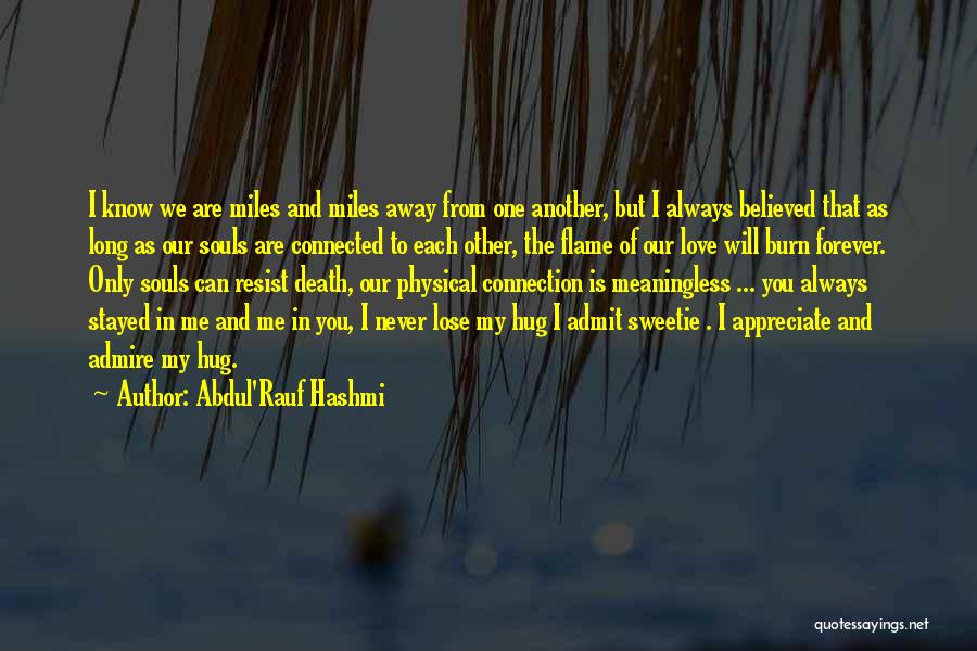 Abdul'Rauf Hashmi Quotes: I Know We Are Miles And Miles Away From One Another, But I Always Believed That As Long As Our