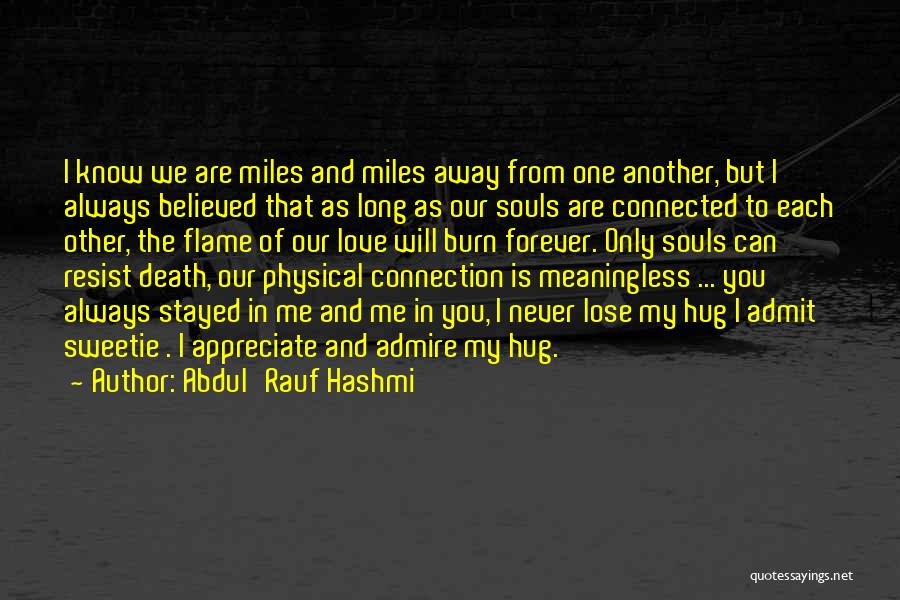 Abdul'Rauf Hashmi Quotes: I Know We Are Miles And Miles Away From One Another, But I Always Believed That As Long As Our