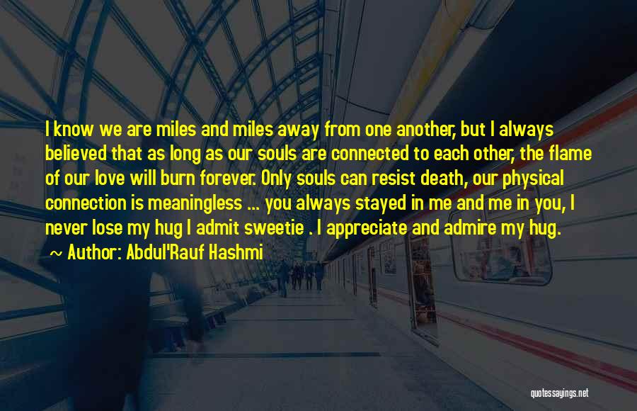 Abdul'Rauf Hashmi Quotes: I Know We Are Miles And Miles Away From One Another, But I Always Believed That As Long As Our