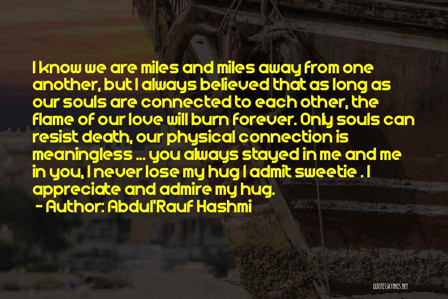 Abdul'Rauf Hashmi Quotes: I Know We Are Miles And Miles Away From One Another, But I Always Believed That As Long As Our