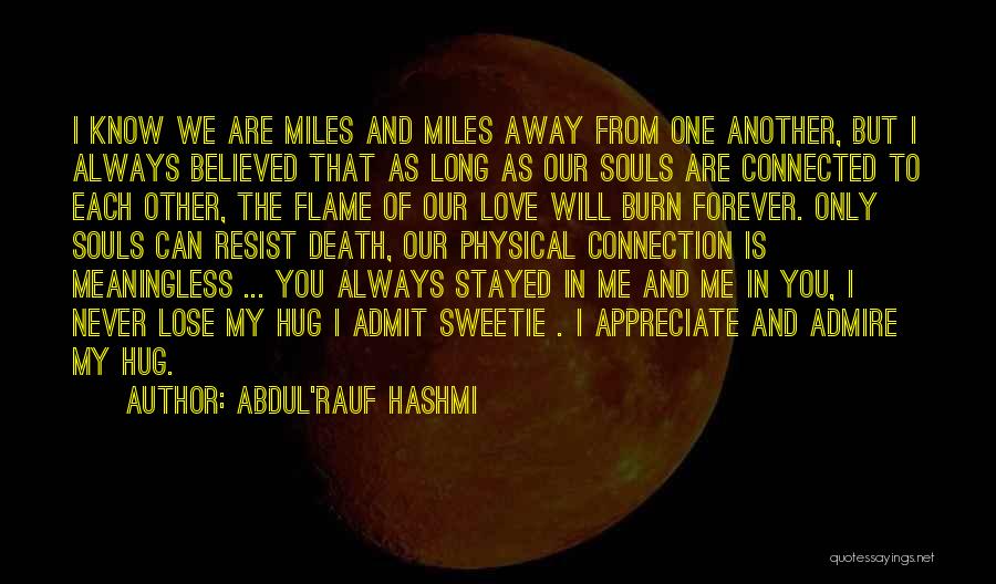 Abdul'Rauf Hashmi Quotes: I Know We Are Miles And Miles Away From One Another, But I Always Believed That As Long As Our