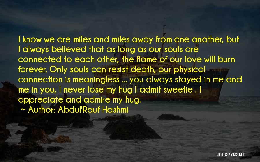 Abdul'Rauf Hashmi Quotes: I Know We Are Miles And Miles Away From One Another, But I Always Believed That As Long As Our