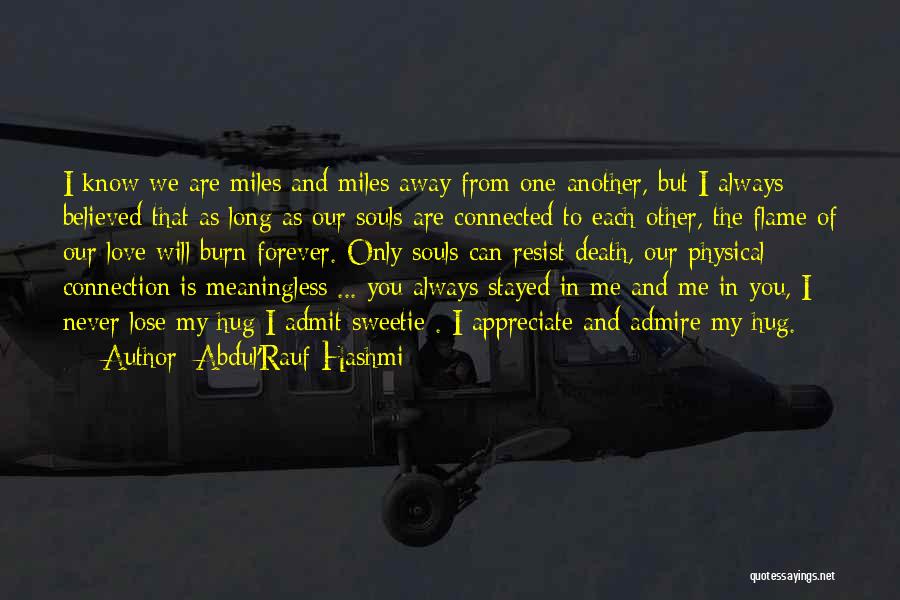 Abdul'Rauf Hashmi Quotes: I Know We Are Miles And Miles Away From One Another, But I Always Believed That As Long As Our