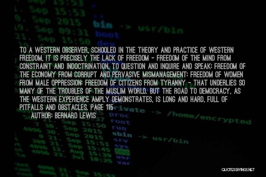 Bernard Lewis Quotes: To A Western Observer, Schooled In The Theory And Practice Of Western Freedom, It Is Precisely The Lack Of Freedom