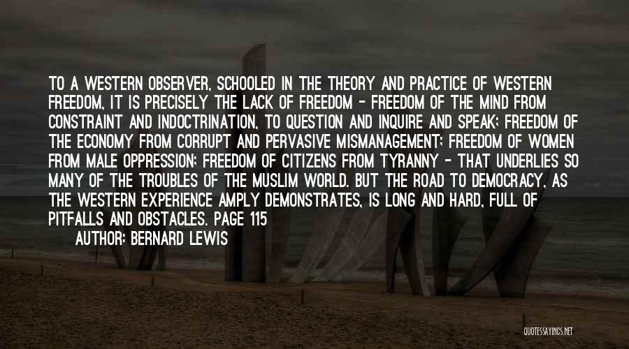 Bernard Lewis Quotes: To A Western Observer, Schooled In The Theory And Practice Of Western Freedom, It Is Precisely The Lack Of Freedom