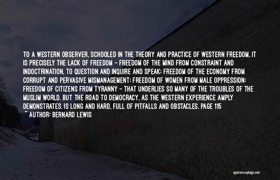 Bernard Lewis Quotes: To A Western Observer, Schooled In The Theory And Practice Of Western Freedom, It Is Precisely The Lack Of Freedom