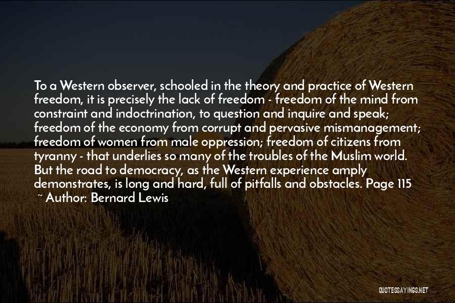 Bernard Lewis Quotes: To A Western Observer, Schooled In The Theory And Practice Of Western Freedom, It Is Precisely The Lack Of Freedom