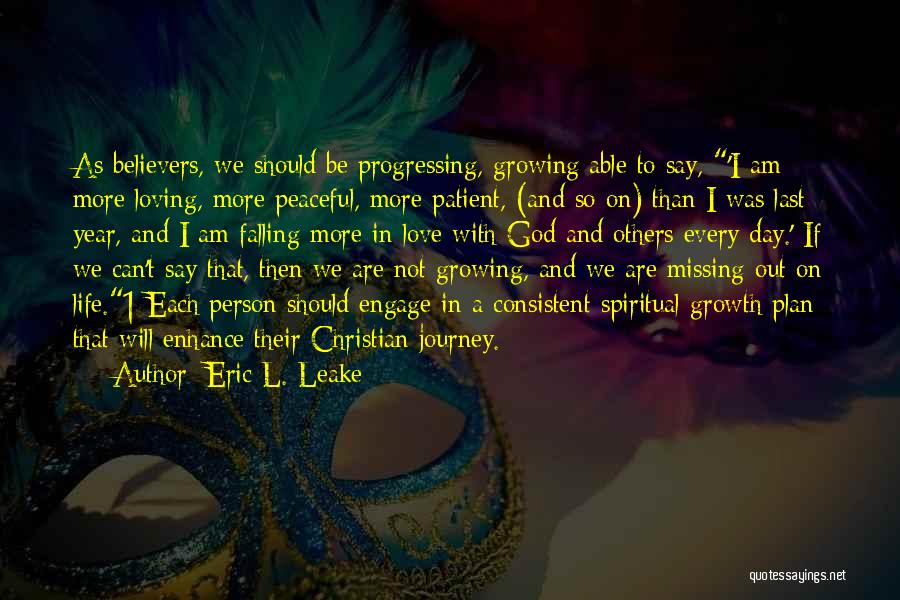 Eric L. Leake Quotes: As Believers, We Should Be Progressing, Growing Able To Say, 'i Am More Loving, More Peaceful, More Patient, (and So