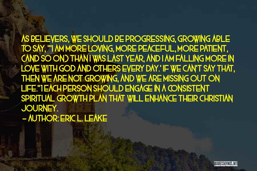 Eric L. Leake Quotes: As Believers, We Should Be Progressing, Growing Able To Say, 'i Am More Loving, More Peaceful, More Patient, (and So