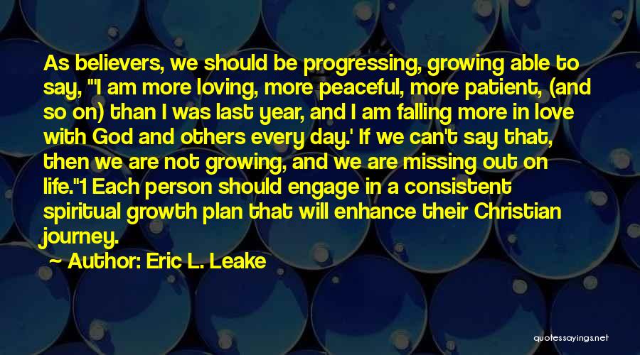 Eric L. Leake Quotes: As Believers, We Should Be Progressing, Growing Able To Say, 'i Am More Loving, More Peaceful, More Patient, (and So