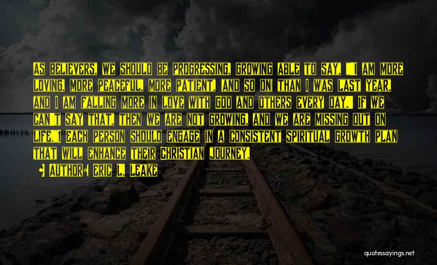 Eric L. Leake Quotes: As Believers, We Should Be Progressing, Growing Able To Say, 'i Am More Loving, More Peaceful, More Patient, (and So