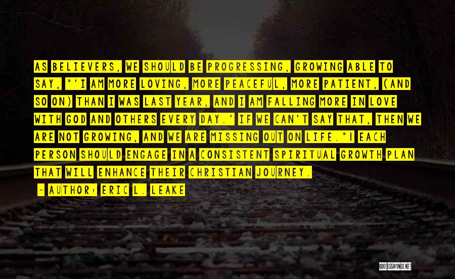 Eric L. Leake Quotes: As Believers, We Should Be Progressing, Growing Able To Say, 'i Am More Loving, More Peaceful, More Patient, (and So