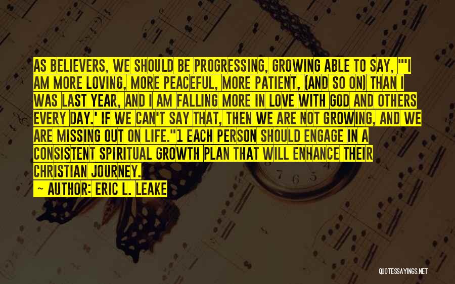 Eric L. Leake Quotes: As Believers, We Should Be Progressing, Growing Able To Say, 'i Am More Loving, More Peaceful, More Patient, (and So