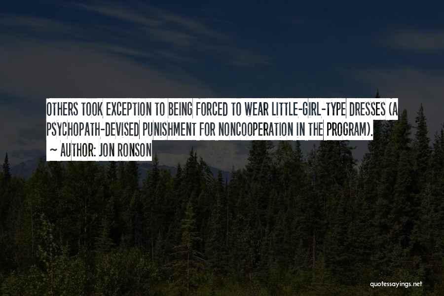 Jon Ronson Quotes: Others Took Exception To Being Forced To Wear Little-girl-type Dresses (a Psychopath-devised Punishment For Noncooperation In The Program).