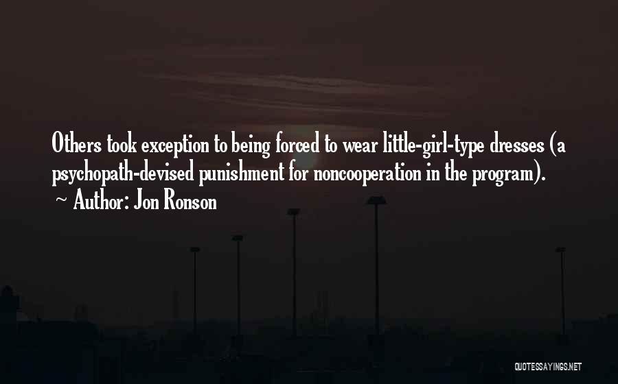 Jon Ronson Quotes: Others Took Exception To Being Forced To Wear Little-girl-type Dresses (a Psychopath-devised Punishment For Noncooperation In The Program).