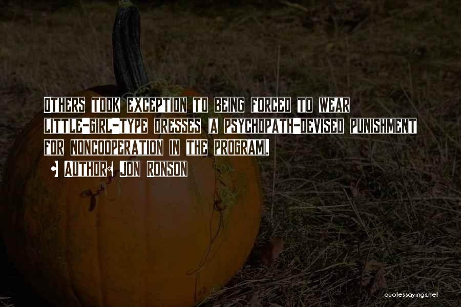 Jon Ronson Quotes: Others Took Exception To Being Forced To Wear Little-girl-type Dresses (a Psychopath-devised Punishment For Noncooperation In The Program).