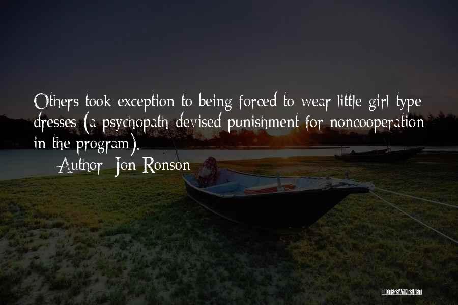 Jon Ronson Quotes: Others Took Exception To Being Forced To Wear Little-girl-type Dresses (a Psychopath-devised Punishment For Noncooperation In The Program).