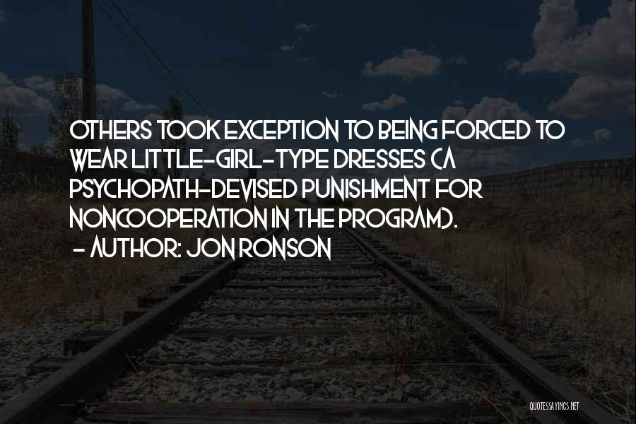 Jon Ronson Quotes: Others Took Exception To Being Forced To Wear Little-girl-type Dresses (a Psychopath-devised Punishment For Noncooperation In The Program).