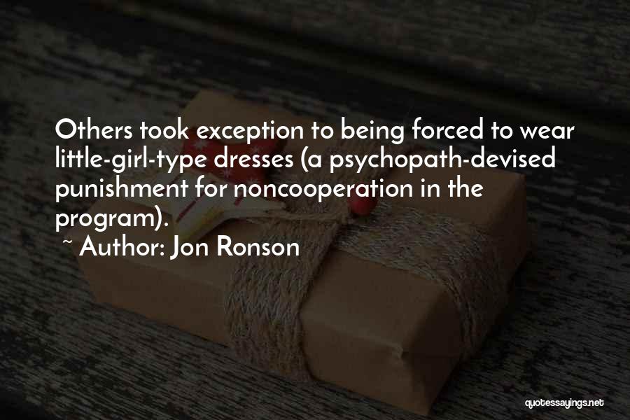 Jon Ronson Quotes: Others Took Exception To Being Forced To Wear Little-girl-type Dresses (a Psychopath-devised Punishment For Noncooperation In The Program).