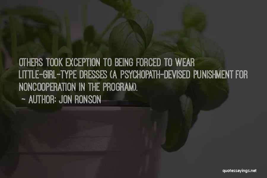 Jon Ronson Quotes: Others Took Exception To Being Forced To Wear Little-girl-type Dresses (a Psychopath-devised Punishment For Noncooperation In The Program).