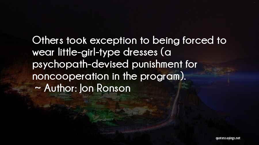 Jon Ronson Quotes: Others Took Exception To Being Forced To Wear Little-girl-type Dresses (a Psychopath-devised Punishment For Noncooperation In The Program).