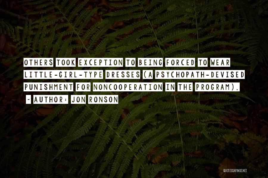 Jon Ronson Quotes: Others Took Exception To Being Forced To Wear Little-girl-type Dresses (a Psychopath-devised Punishment For Noncooperation In The Program).