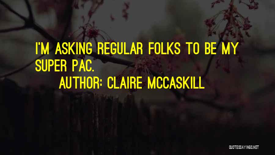 Claire McCaskill Quotes: I'm Asking Regular Folks To Be My Super Pac.