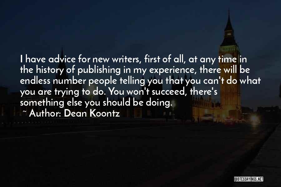 Dean Koontz Quotes: I Have Advice For New Writers, First Of All, At Any Time In The History Of Publishing In My Experience,