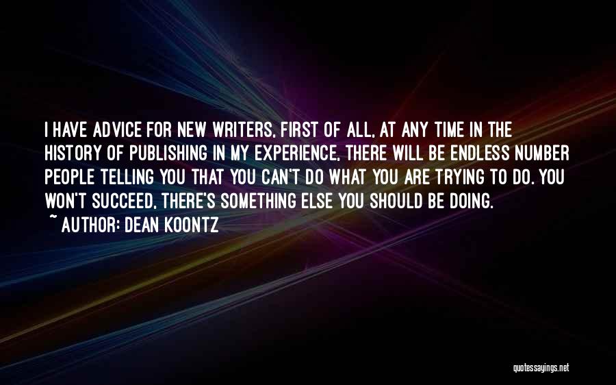 Dean Koontz Quotes: I Have Advice For New Writers, First Of All, At Any Time In The History Of Publishing In My Experience,