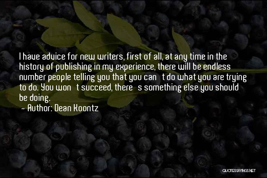 Dean Koontz Quotes: I Have Advice For New Writers, First Of All, At Any Time In The History Of Publishing In My Experience,