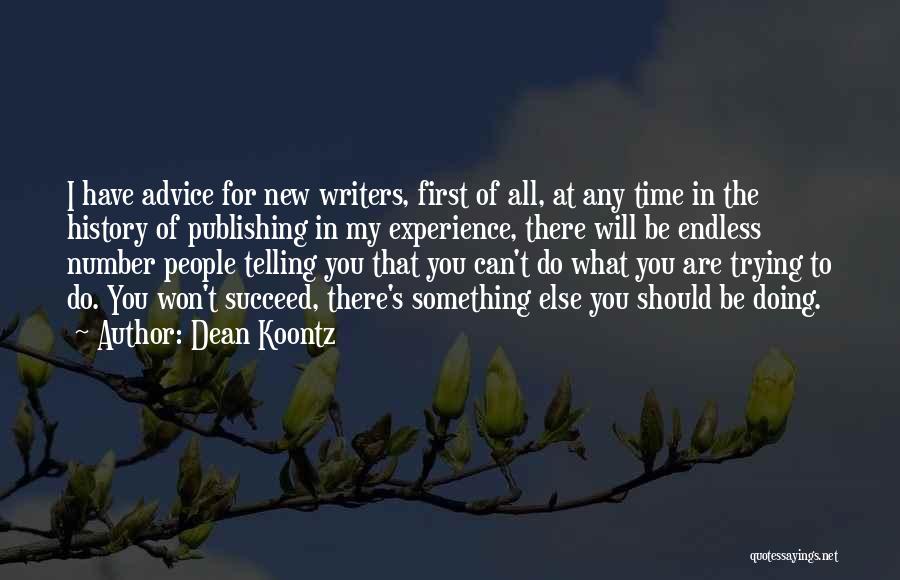 Dean Koontz Quotes: I Have Advice For New Writers, First Of All, At Any Time In The History Of Publishing In My Experience,