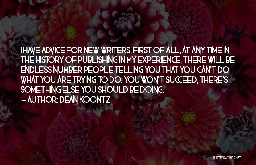 Dean Koontz Quotes: I Have Advice For New Writers, First Of All, At Any Time In The History Of Publishing In My Experience,