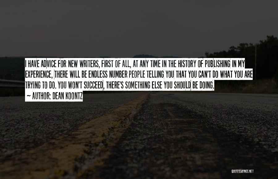 Dean Koontz Quotes: I Have Advice For New Writers, First Of All, At Any Time In The History Of Publishing In My Experience,