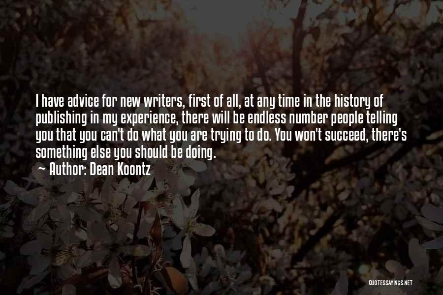 Dean Koontz Quotes: I Have Advice For New Writers, First Of All, At Any Time In The History Of Publishing In My Experience,