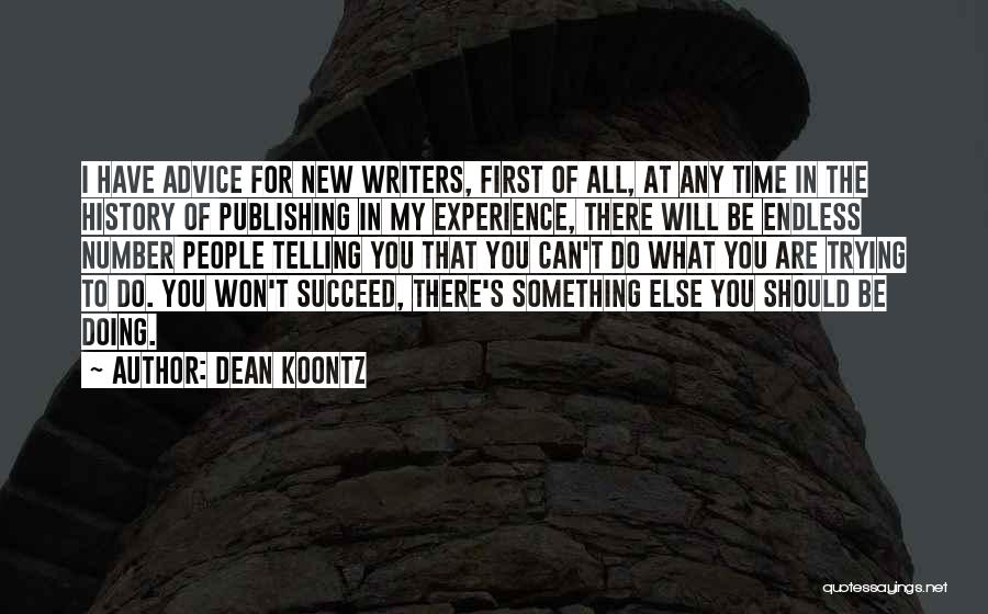 Dean Koontz Quotes: I Have Advice For New Writers, First Of All, At Any Time In The History Of Publishing In My Experience,