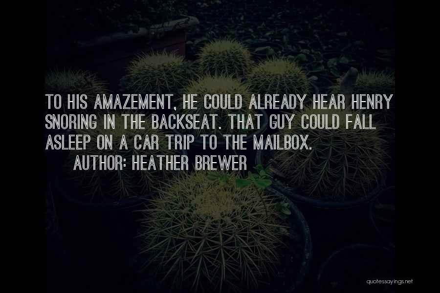 Heather Brewer Quotes: To His Amazement, He Could Already Hear Henry Snoring In The Backseat. That Guy Could Fall Asleep On A Car