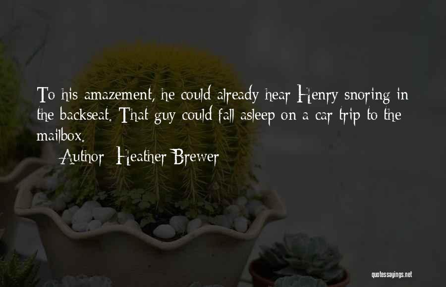 Heather Brewer Quotes: To His Amazement, He Could Already Hear Henry Snoring In The Backseat. That Guy Could Fall Asleep On A Car