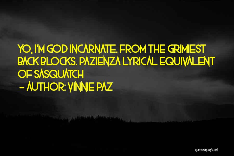 Vinnie Paz Quotes: Yo, I'm God Incarnate. From The Grimiest Back Blocks. Pazienza Lyrical Equivalent Of Sasquatch