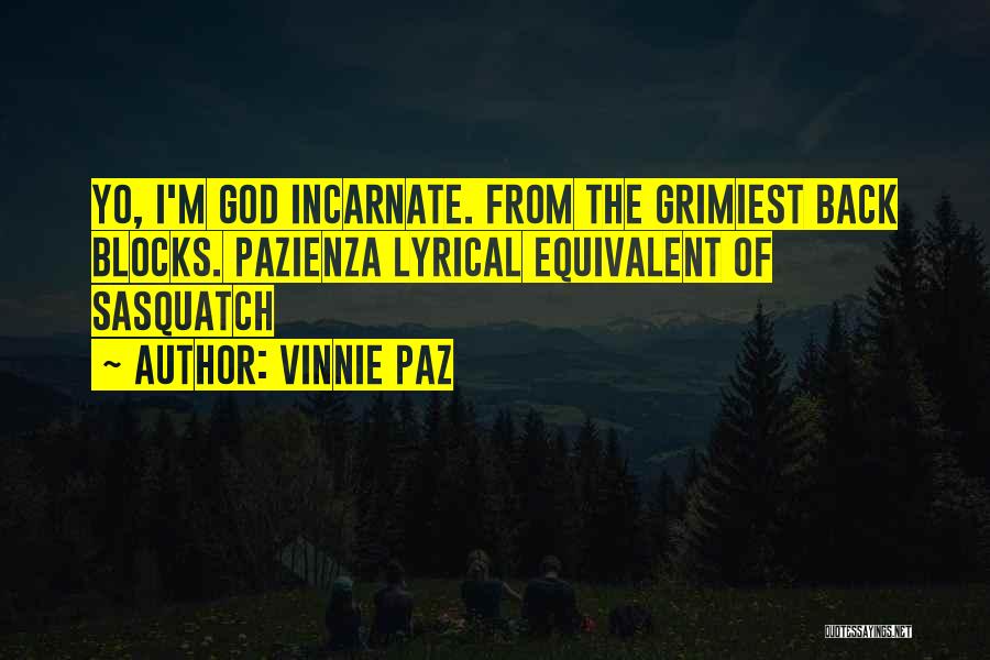 Vinnie Paz Quotes: Yo, I'm God Incarnate. From The Grimiest Back Blocks. Pazienza Lyrical Equivalent Of Sasquatch