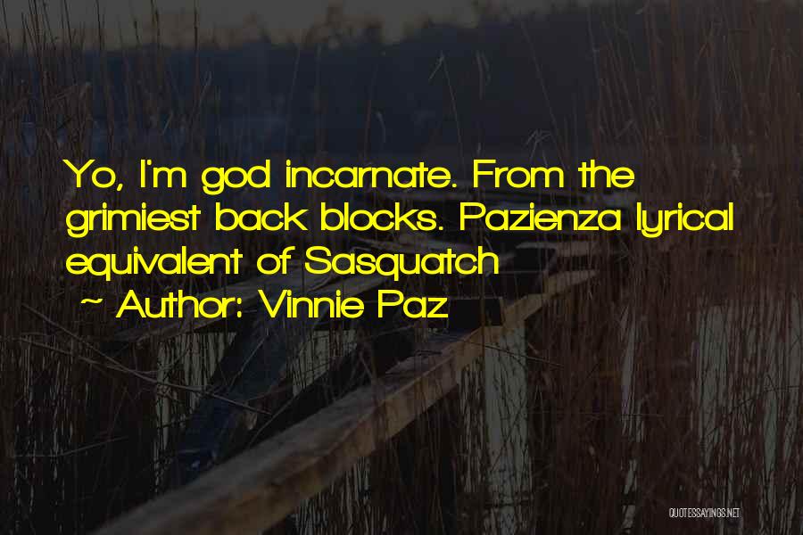 Vinnie Paz Quotes: Yo, I'm God Incarnate. From The Grimiest Back Blocks. Pazienza Lyrical Equivalent Of Sasquatch