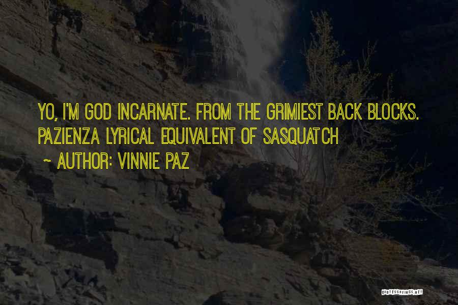 Vinnie Paz Quotes: Yo, I'm God Incarnate. From The Grimiest Back Blocks. Pazienza Lyrical Equivalent Of Sasquatch