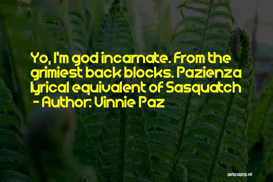 Vinnie Paz Quotes: Yo, I'm God Incarnate. From The Grimiest Back Blocks. Pazienza Lyrical Equivalent Of Sasquatch